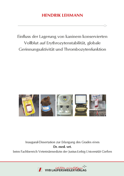 Einfluss der Lagerung von kaninem konservierten Vollblut auf Erythrozytenstabilität, globale Gerinnungsaktivität und Thrombozytenfunktion - Hendrik Lehmann