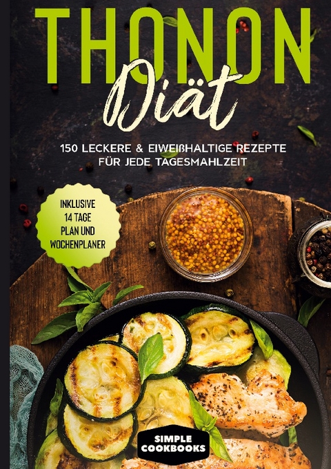 Thonon Diät: 150 leckere & eiweißhaltige Rezepte für jede Tagesmahlzeit - Inklusive 7 Tage Plan und Wochenplaner - Simple Cookbooks