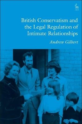 British Conservatism and the Legal Regulation of Intimate Relationships - Andrew Gilbert