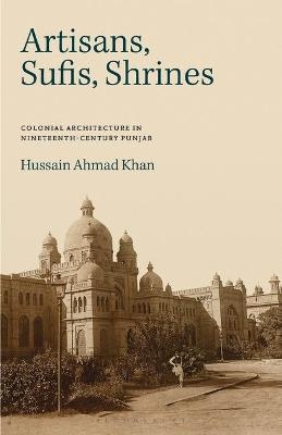 Artisans, Sufis, Shrines - Hussain Ahmad Khan