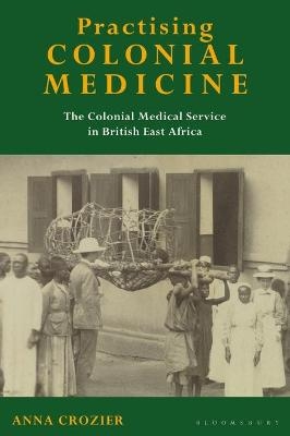 Practising Colonial Medicine - Anna Crozier