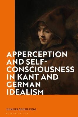 Apperception and Self-Consciousness in Kant and German Idealism - Dr Dennis Schulting