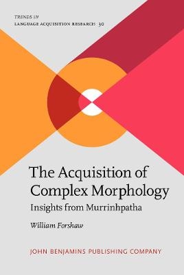 The Acquisition of Complex Morphology - William Forshaw