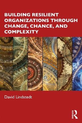 Building Resilient Organizations through Change, Chance, and Complexity - David Lindstedt