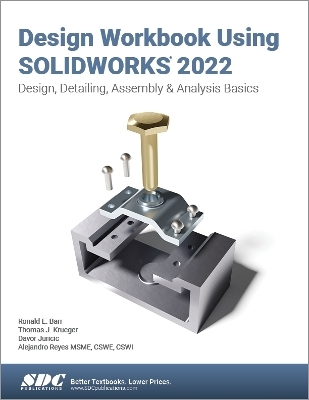 Design Workbook Using SOLIDWORKS 2022 - Ronald E. Barr, Davor Juricic, Thomas J. Krueger, Alejandro Reyes