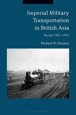Imperial Military Transportation in British Asia - Michael W. Charney
