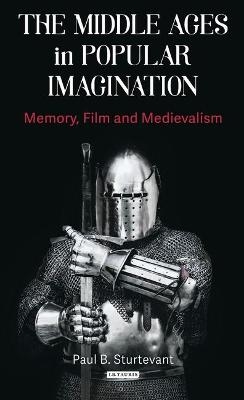 The Middle Ages in Popular Imagination - Paul B. Sturtevant