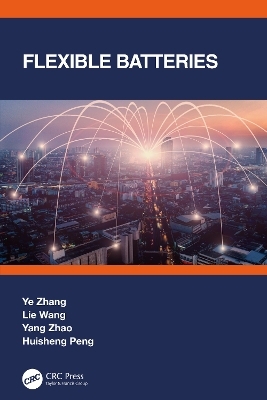 Flexible Batteries - Ye Zhang, Lie Wang, Yang Zhao, Huisheng Peng