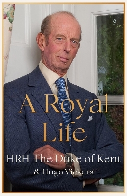 A Royal Life - HRH The Duke of Kent, Hugo Vickers