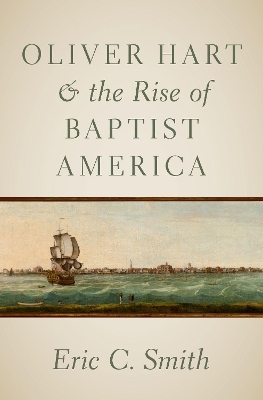 Oliver Hart and the Rise of Baptist America - Eric C. Smith