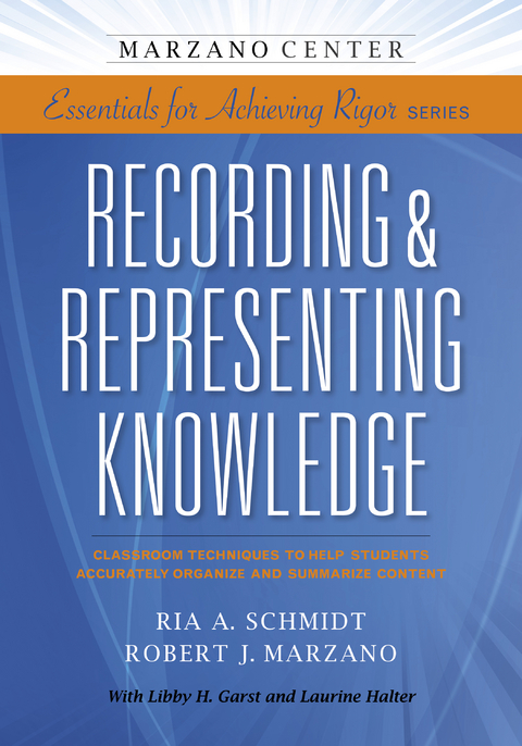 Recording & Representing Knowledge: Classroom Techniques to Help Students Accurately Organize and Summarize Content - Ria A. Schmidt, Robert J. Marzano