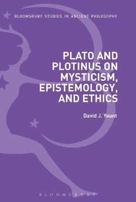 Plato and Plotinus on Mysticism, Epistemology, and Ethics - David J. Yount