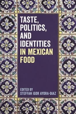 Taste, Politics, and Identities in Mexican Food - 