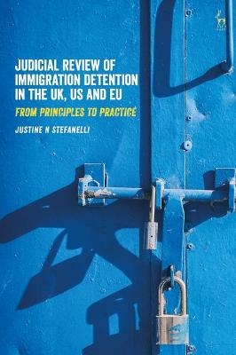 Judicial Review of Immigration Detention in the UK, US and EU - Justine N Stefanelli