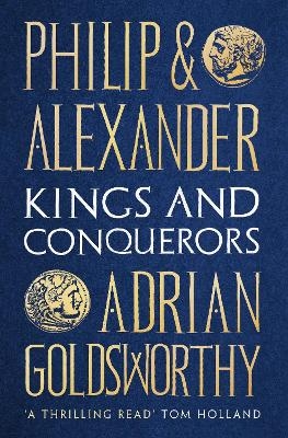 Philip and Alexander - Adrian Goldsworthy
