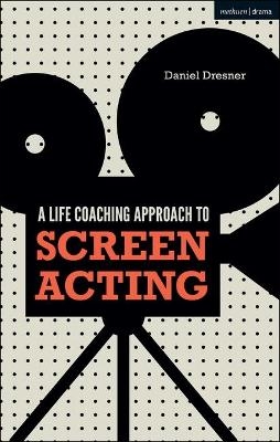A Life-coaching Approach to Screen Acting - Daniel Dresner