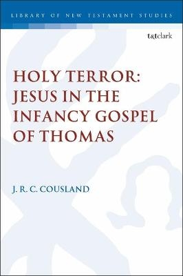 Holy Terror: Jesus in the Infancy Gospel of Thomas - J.R.C. Cousland