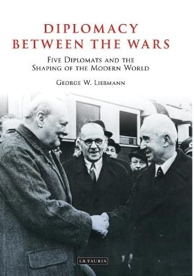 Diplomacy Between the Wars - George W. Liebmann