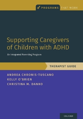 Supporting Caregivers of Children with ADHD - Andrea Chronis-Tuscano, Kelly O'Brien, Christina M. Danko