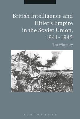 British Intelligence and Hitler's Empire in the Soviet Union, 1941-1945 - Dr. Ben Wheatley