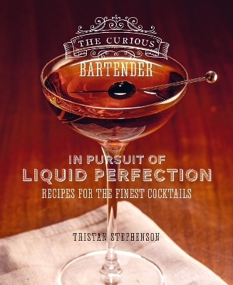 The Curious Bartender: In Pursuit of Liquid Perfection - Tristan Stephenson