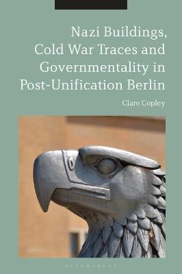 Nazi Buildings, Cold War Traces and Governmentality in Post-Unification Berlin - Dr Clare Copley