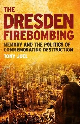 The Dresden Firebombing - Tony Joel