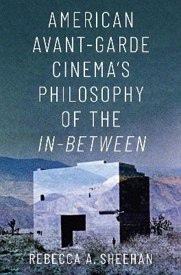 American Avant-Garde Cinema's Philosophy of the In-Between - Rebecca A. Sheehan