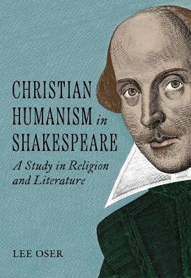 Christian Humanism in Shakespeare - Lee Oser