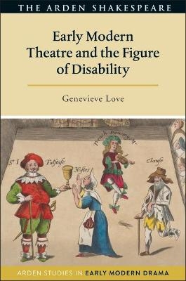 Early Modern Theatre and the Figure of Disability - Genevieve Love