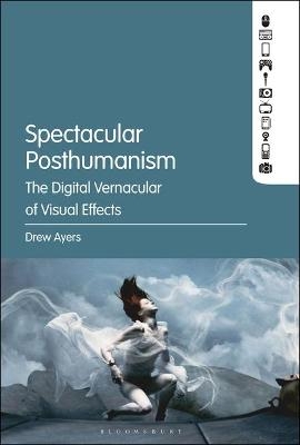 Spectacular Posthumanism - Professor Drew Ayers