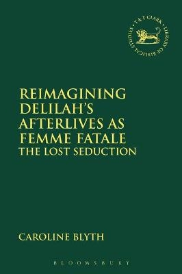 Reimagining Delilah’s Afterlives as Femme Fatale - Dr Caroline Blyth