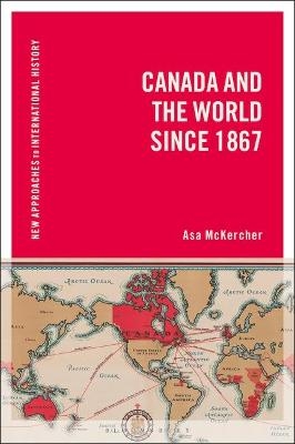 Canada and the World since 1867 - Dr Asa McKercher