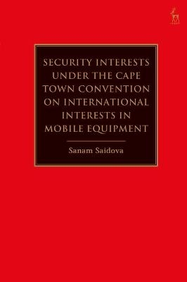 Security Interests under the Cape Town Convention on International Interests in Mobile Equipment - Assistant Professor Sanam Saidova