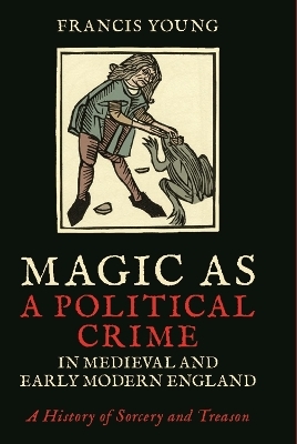 Magic as a Political Crime in Medieval and Early Modern England - Francis Young