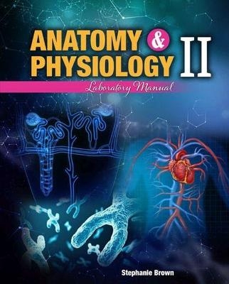 Anatomy and Physiology II Laboratory Manual, Preliminary Edition - Stephanie Brown