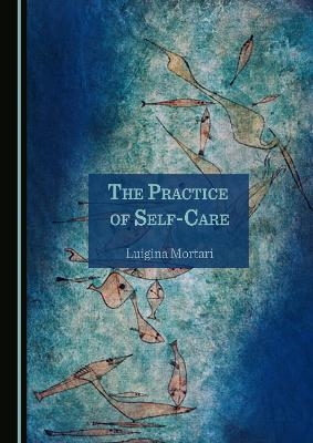 The Practice of Self-Care - Luigina Mortari