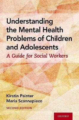 Understanding the Mental Health Problems of Children and Adolescents - Kirstin Painter, Maria Scannapieco