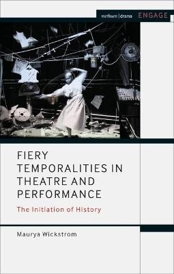 Fiery Temporalities in Theatre and Performance - Maurya Wickstrom