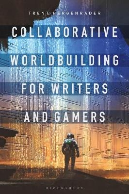 Collaborative Worldbuilding for Writers and Gamers - Dr Trent Hergenrader
