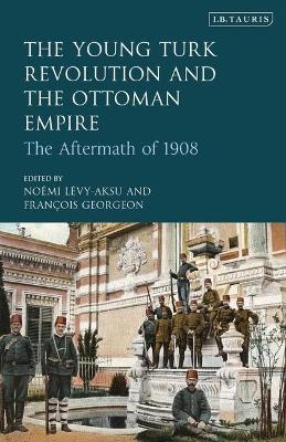 The Young Turk Revolution and the Ottoman Empire - Noémi Lévy-Aksu, François Georgeon