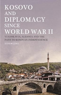 Kosovo and Diplomacy since World War II - Ethem Ceku