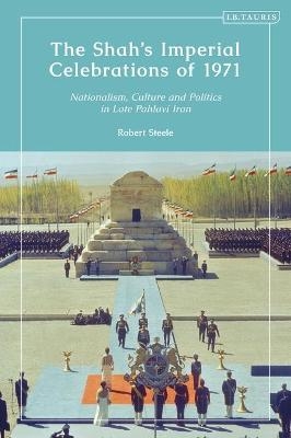 The Shah’s Imperial Celebrations of 1971 - Robert Steele