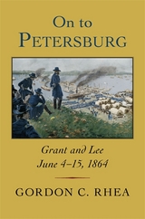 On to Petersburg -  Gordon C. Rhea