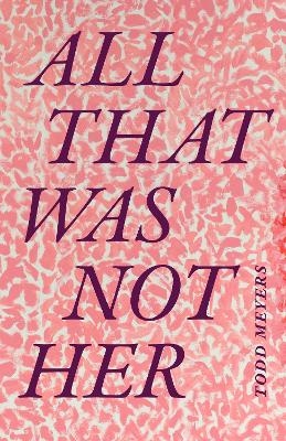 All That Was Not Her - Todd Meyers