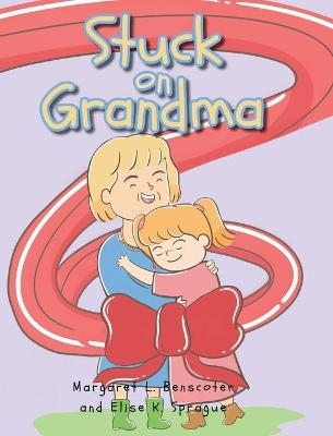 Stuck on Grandma - Margaret L Benscoter, Elise K Sprague