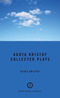 Agota Kristof: Collected Plays - Agota Kristof