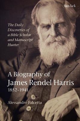 The Daily Discoveries of a Bible Scholar and Manuscript Hunter: A Biography of James Rendel Harris (1852–1941) - Alessandro Falcetta