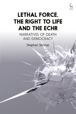 Lethal Force, the Right to Life and the ECHR - Dr Stephen Skinner