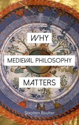 Why Medieval Philosophy Matters - Stephen Boulter